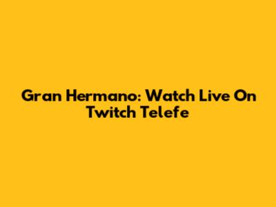 Gran Hermano: Watch Live On Twitch Telefe