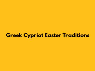 Greek Cypriot Easter Traditions
