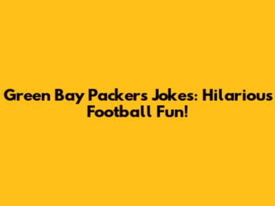 Green Bay Packers Jokes: Hilarious Football Fun!