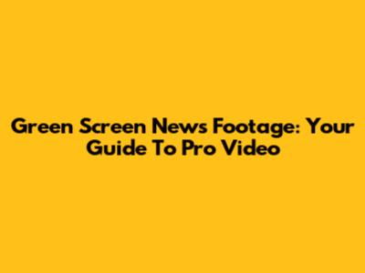 Green Screen News Footage: Your Guide To Pro Video