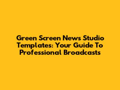 Green Screen News Studio Templates: Your Guide To Professional Broadcasts