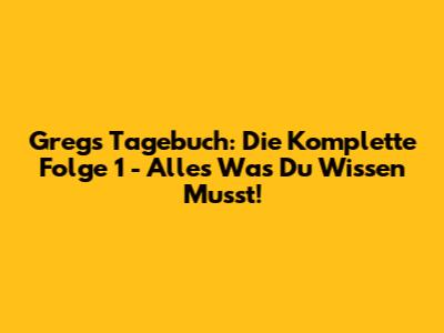 Gregs Tagebuch: Die Komplette Folge 1 - Alles Was Du Wissen Musst!