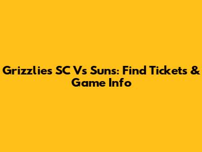 Grizzlies SC Vs Suns: Find Tickets & Game Info
