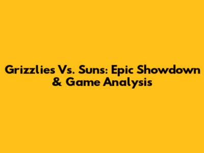 Grizzlies Vs. Suns: Epic Showdown & Game Analysis
