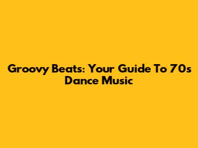 Groovy Beats: Your Guide To 70s Dance Music