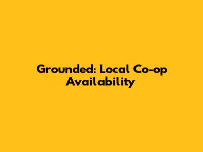Grounded: Local Co-op Availability