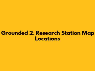 Grounded 2: Research Station Map Locations