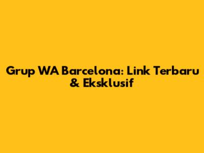 Grup WA Barcelona: Link Terbaru & Eksklusif