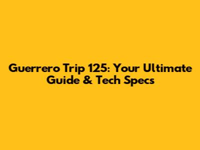 Guerrero Trip 125: Your Ultimate Guide & Tech Specs