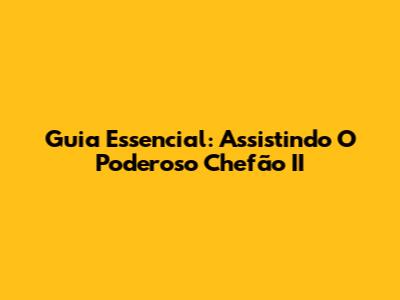 Guia Essencial: Assistindo 'O Poderoso Chefão II'