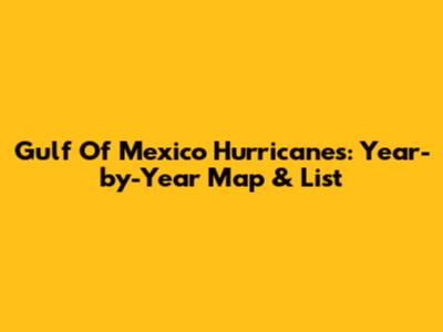 Gulf Of Mexico Hurricanes: Year-by-Year Map & List