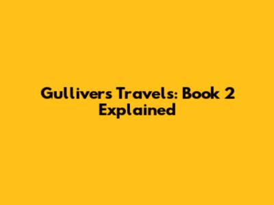 Gulliver's Travels: Book 2 Explained