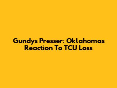 Gundy's Presser: Oklahoma's Reaction To TCU Loss
