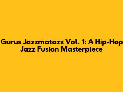 Guru's Jazzmatazz Vol. 1: A Hip-Hop Jazz Fusion Masterpiece