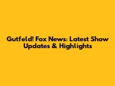 Gutfeld! Fox News: Latest Show Updates & Highlights