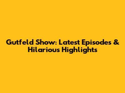 Gutfeld Show: Latest Episodes & Hilarious Highlights