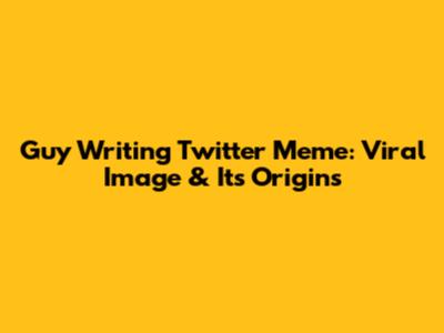 Guy Writing Twitter Meme: Viral Image & Its Origins