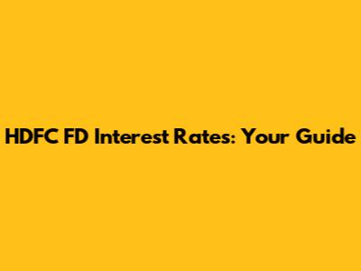 HDFC FD Interest Rates: Your Guide
