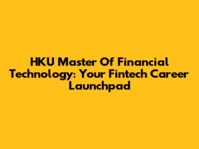 HKU Master Of Financial Technology: Your Fintech Career Launchpad