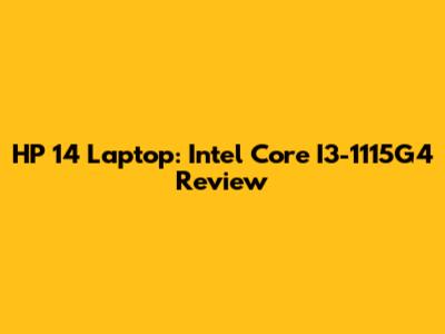 HP 14 Laptop: Intel Core I3-1115G4 Review