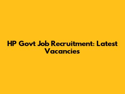 HP Govt Job Recruitment: Latest Vacancies