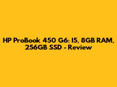 HP ProBook 450 G6: I5, 8GB RAM, 256GB SSD - Review