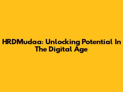 HRDMudaa: Unlocking Potential In The Digital Age