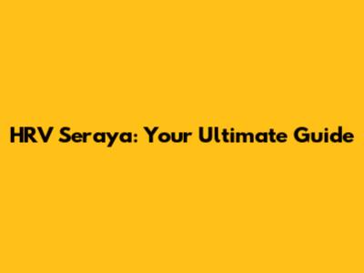 HRV Seraya: Your Ultimate Guide