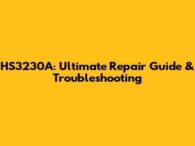 HS3230A: Ultimate Repair Guide & Troubleshooting