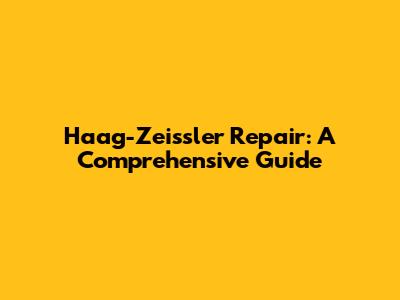 Haag-Zeissler Repair: A Comprehensive Guide