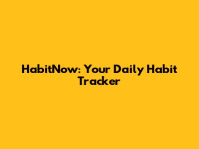 HabitNow: Your Daily Habit Tracker