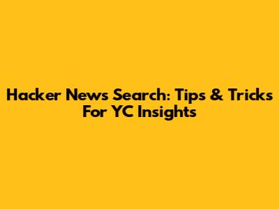 Hacker News Search: Tips & Tricks For YC Insights