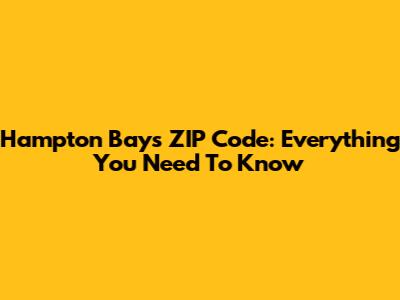 Hampton Bays ZIP Code: Everything You Need To Know