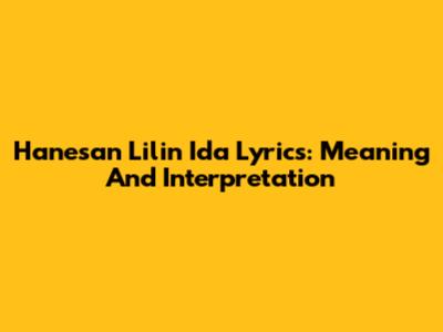 Hanesan Lilin Ida Lyrics: Meaning And Interpretation