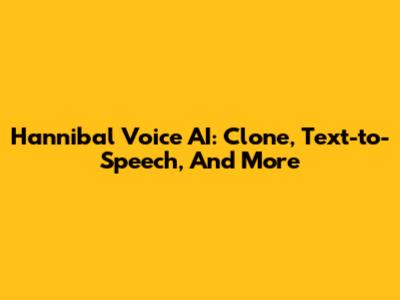 Hannibal Voice AI: Clone, Text-to-Speech, And More