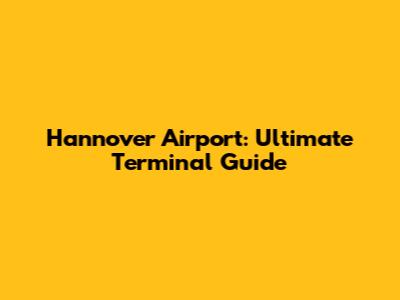 Hannover Airport: Ultimate Terminal Guide