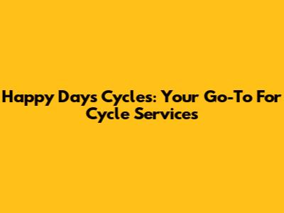 Happy Days Cycles: Your Go-To For Cycle Services