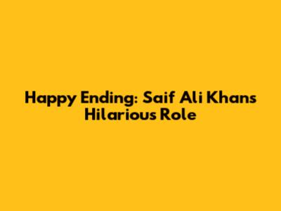 Happy Ending: Saif Ali Khan's Hilarious Role