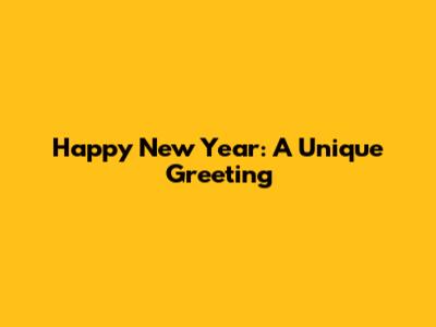 Happy New Year: A Unique Greeting