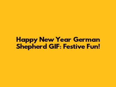 Happy New Year German Shepherd GIF: Festive Fun!