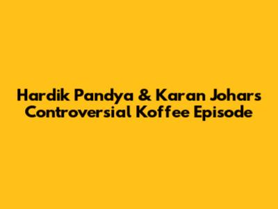 Hardik Pandya & Karan Johar's Controversial Koffee Episode