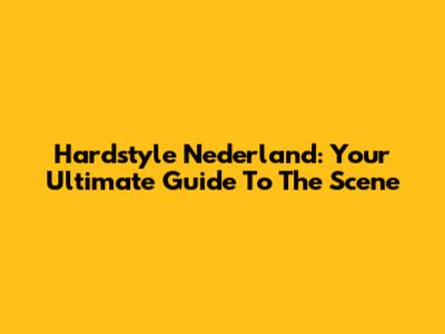 Hardstyle Nederland: Your Ultimate Guide To The Scene