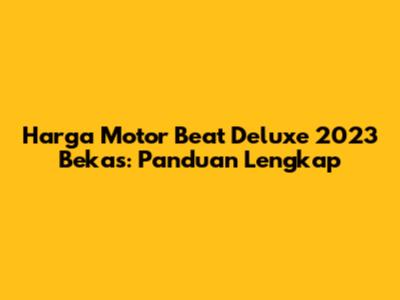 Harga Motor Beat Deluxe 2023 Bekas: Panduan Lengkap