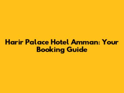 Harir Palace Hotel Amman: Your Booking Guide