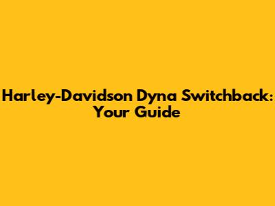 Harley-Davidson Dyna Switchback: Your Guide