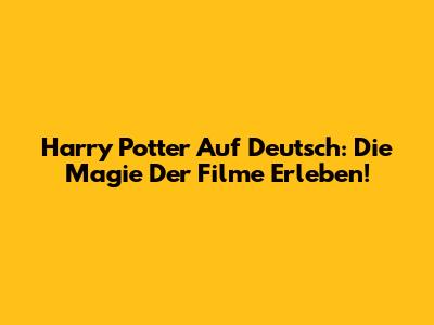 Harry Potter Auf Deutsch: Die Magie Der Filme Erleben!