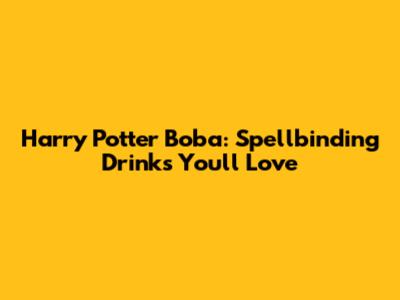 Harry Potter Boba: Spellbinding Drinks You'll Love