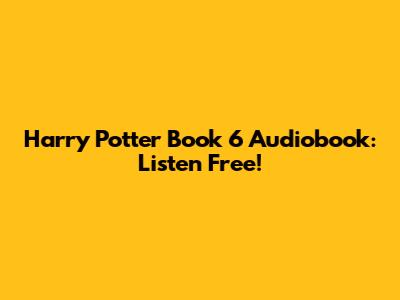 Harry Potter Book 6 Audiobook: Listen Free!