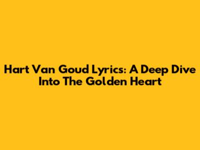 Hart Van Goud Lyrics: A Deep Dive Into The Golden Heart