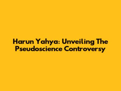 Harun Yahya: Unveiling The Pseudoscience Controversy